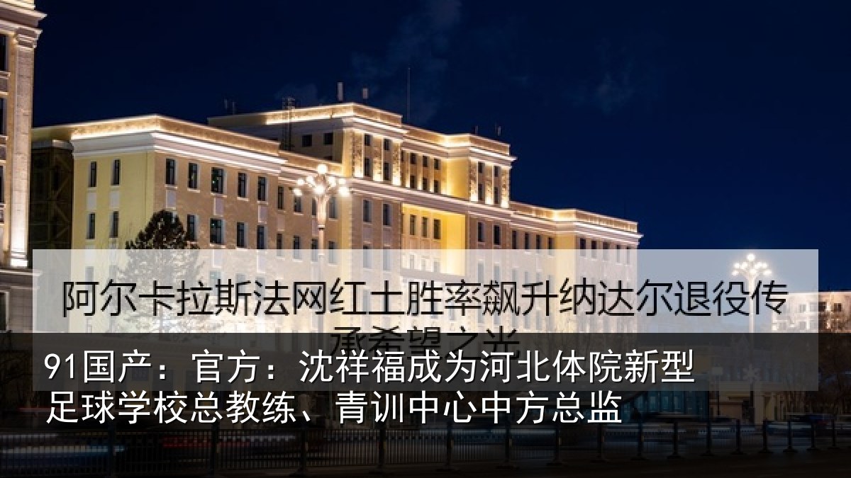 91国产：官方相关情况院新相关情况、青训中心中方总监