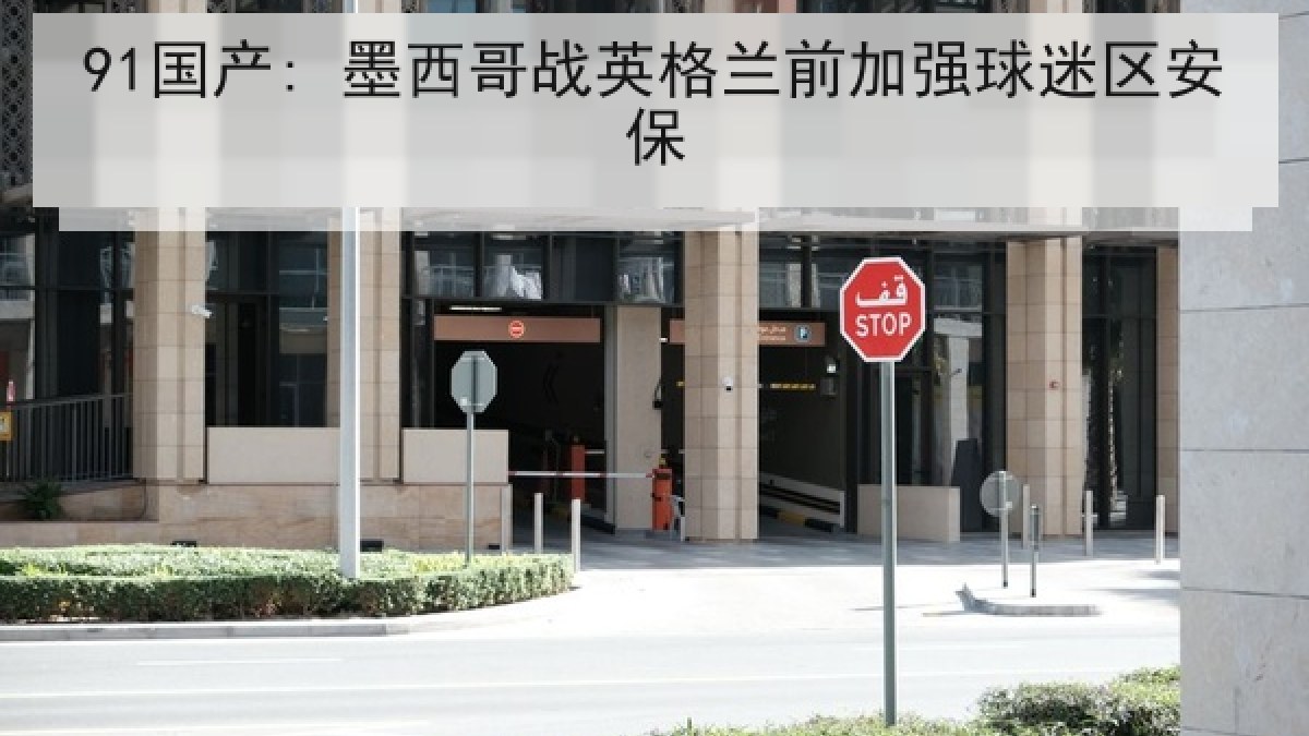 91国产: 墨西哥战英格兰前加强球迷区安保