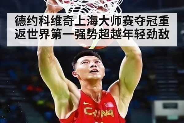 德约科维奇上海大师赛夺冠重返世界第一强势超越年轻劲敌